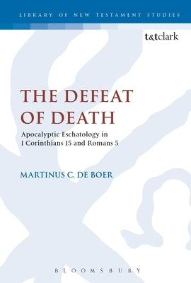 The Defeat of Death: Apocalyptic Eschatology in 1 Corinthians 15 and Romans 5 by de Boer, Martinus C.