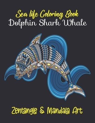 Sea Life Coloring Book: Dolphin, Shark, Whale. Zentangle & Mandala Art: 29 Stress Relieving Illustrations For Art Lovers. Birthday, Christmas, by Universe, Lokman Learning