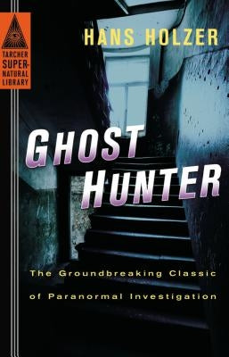 Ghost Hunter: The Groundbreaking Classic of Paranormal Investigation by Holzer, Hans
