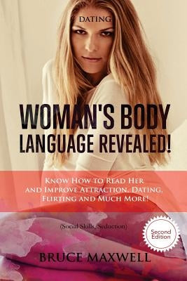 Dating: Woman's Body Language, Revealed!: Know How to Read Her and Improve Attraction, Dating, Flirting and Much More! by Maxwell, Bruce