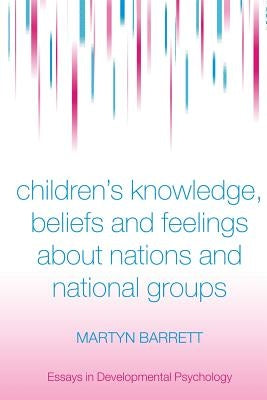 Children's Knowledge, Beliefs and Feelings about Nations and National Groups by Barrett, Martyn