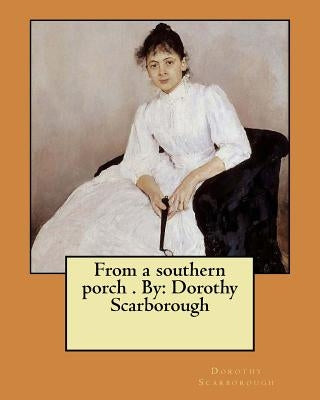 From a southern porch . By: Dorothy Scarborough by Scarborough, Dorothy