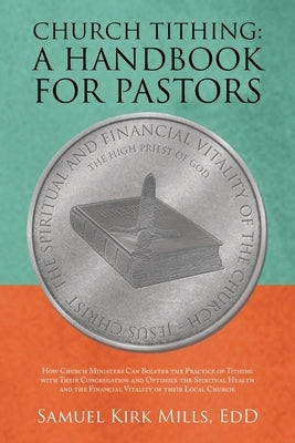 Church Tithing: a Handbook for Pastors: How Church Ministers Can Bolster the Practice of Tithing with Their Congregation and Optimize by Mills Edd, Samuel Kirk