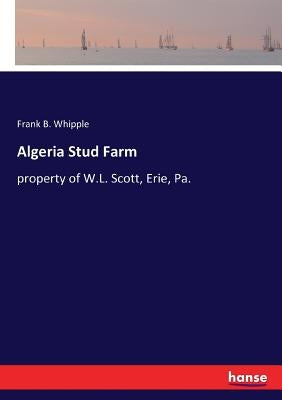 Algeria Stud Farm: property of W.L. Scott, Erie, Pa. by Whipple, Frank B.
