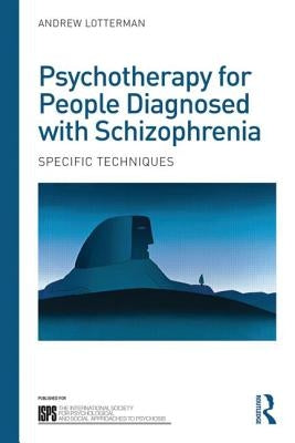 Psychotherapy for People Diagnosed with Schizophrenia: Specific Techniques by Lotterman, Andrew