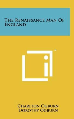 The Renaissance Man Of England by Ogburn, Charlton