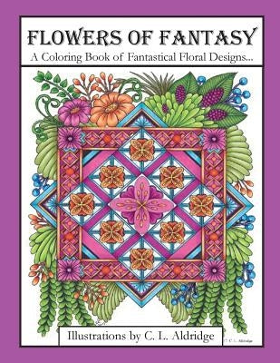 Flowers of Fantasy: A Coloring Book of Fantastical Flower Designs, Flowers in Vases, Flowers and Poetry and More! by Aldridge, C. L.