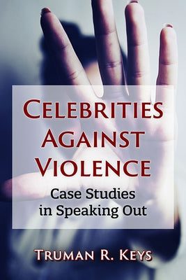 Celebrities Against Violence: Case Studies in Speaking Out by Keys, Truman R.