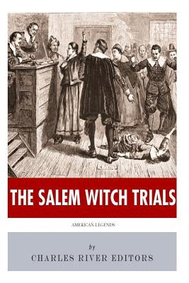 American Legends: The Salem Witch Trials by Charles River Editors