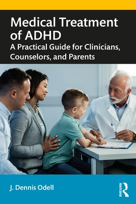 Medical Treatment of ADHD: A Practical Guide for Clinicians, Counselors, and Parents by Odell, J. Dennis