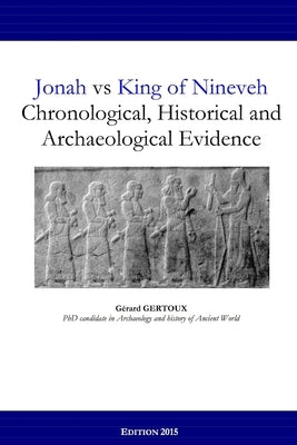 Jonah vs King of Nineveh: Chronological, Historical and Archaeological Evidence by Gertoux, Gerard
