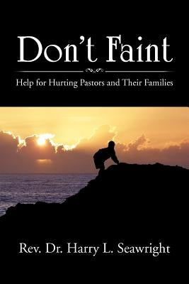 Don't Faint: Help for Hurting Pastors and Their Families by Seawright, Harry L.