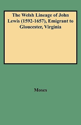 Welsh Lineage of John Lewis (1592-1657), Emigrant to Gloucester, Virginia by Moses, Grace McLean