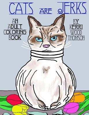 Cats Are Jerks: An Adult Coloring Book by Wood Thomson, Kerri