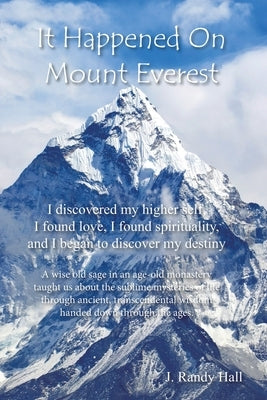 It Happened on Mount Everest: I Discovered My Higher Self, I Found Love, I Found Spirituality, and I Began to Discover My Destiny by Hall, J. Randy