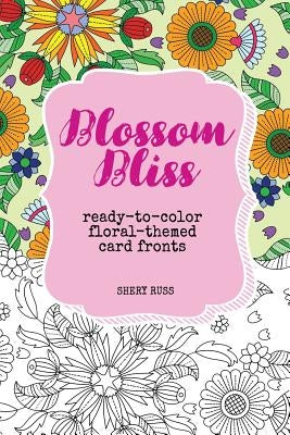 Blossom Bliss: Ready-to-Color Floral-Themed Card Fronts by Russ, Shery
