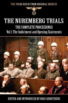 The Nuremberg Trials - The Complete Proceedings Vol 1: The Indictment and OPening Statements by Carruthers, Bob