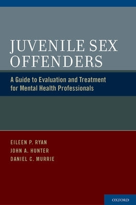 Juvenile Sex Offenders: A Guide to Evaluation and Treatment for Mental Health Professionals by Ryan, Eileen P.