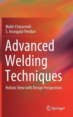 Advanced Welding Techniques: Holistic View with Design Perspectives by Chaturvedi, Mukti
