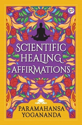 Scientific Healing Affirmations by Yogananda, Paramahansa