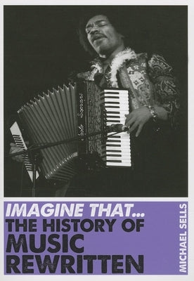 Imagine That - Music: The History of Music Rewritten by Sells, Michael