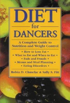 Diet for Dancers: A Complete Guide to Nutrition and Weight Control by Chmelar, Robin D.