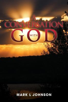A Conversation with God by Johnson, Mark L.