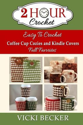 Easy To Crochet Coffee Cup Cozies and Kindle Covers Fall Favorites by Becker, Vicki