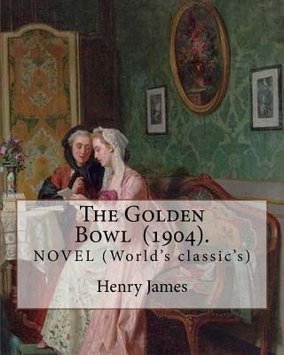 The Golden Bowl (1904). By: Henry James: NOVEL (World's classic's) by James, Henry