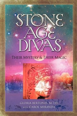 Stone Age Divas: Their Mystery and Their Magic by Bertonis, Gloria