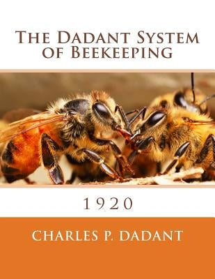 The Dadant System of Beekeeping: 1920 by Dadant, Charles P.
