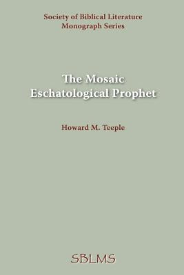 The Mosaic Eschatological Prophet by Teeple, Howard M.