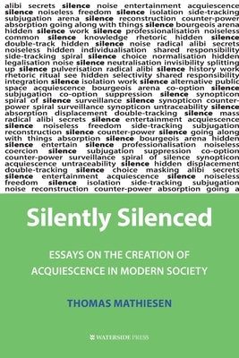 Silently Silenced: Essays on the Creation of Acquiesence in Modern Society by Mathiesen, Thomas