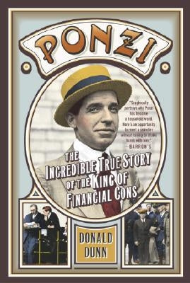 Ponzi: The Incredible True Story of the King of Financial Cons by Dunn, Donald