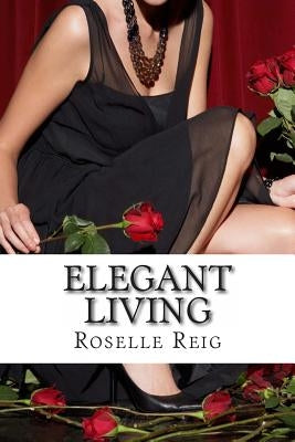 Elegant Living: Add Elegance, Order, and Joy in Living a Beautififul Life by Reig, Roselle P.