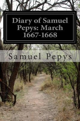 Diary of Samuel Pepys: March 1667-1668 by Pepys, Samuel