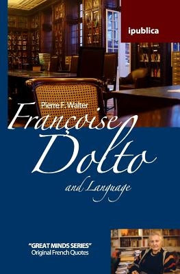 Françoise Dolto and Language: Book Reviews, Quotes and Comments by Walter, Pierre F.