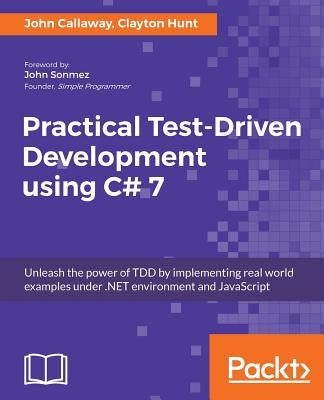 Practical Test-Driven Development using C# 7 by Callaway, John