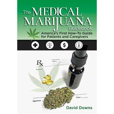 The Medical Marijuana Guidebook: America's First How-To Guide for Patients and Caregivers by Downs, David