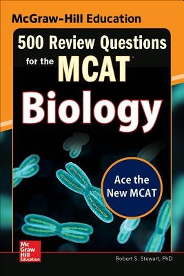 McGraw-Hill Education 500 Review Questions for the McAt: Biology by Stewart, Robert