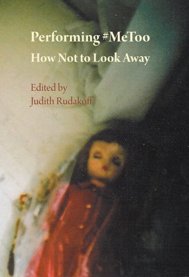 Performing #Metoo: How Not to Look Away by Rudakoff, Judith