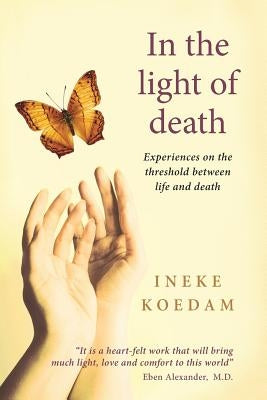 In the Light of Death: Experiences on the threshold between life and death by Koedam, Ineke