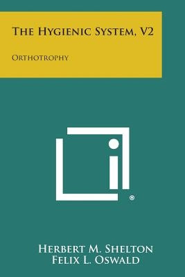 The Hygienic System, V2: Orthotrophy by Shelton, Herbert M.