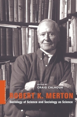 Robert K. Merton: Sociology of Science and Sociology as Science by Calhoun, Craig
