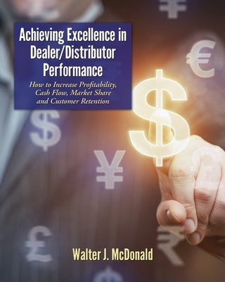Achieving Excellence in Dealer/Distributor Performance: How to Increase Profitability, Cash Flow, Market Share and Customer Retention (Excellence In I by Hilton, Tim