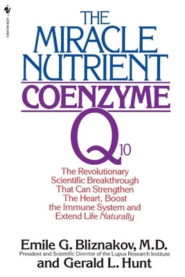 The Miracle Nutrient: Coenzyme Q10: The Revolutionary Scientific Breakthrough That Can Strengthen the Heart, Boost the Immune System, and Extend Life by Bliznakov, Emile