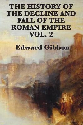 The History of the Decline and Fall of the Roman Empire Vol. 2 by Gibbon, Edward