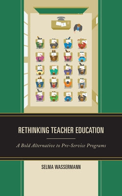 Rethinking Teacher Education: A Bold Alternative to Pre-Service Programs by Wassermann, Selma