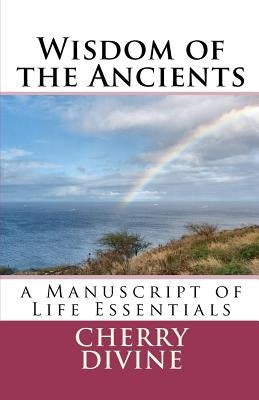 Wisdom of the Ancients: A Manuscript of Life Essentials by Divine, Cherry