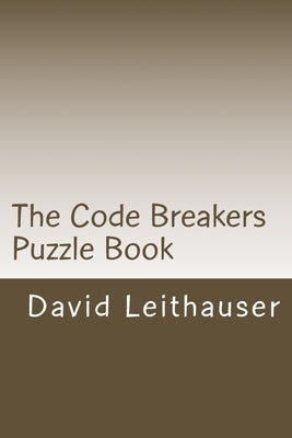 The Code Breakers Puzzle Book: 101 Cryptogram and Word Scramble Puzzles by Leithauser, David